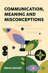 Icon image Communication, Meaning and Misconceptions: How to Help, Heal and Hurt with Language
