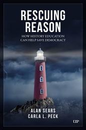 Icon image Rescuing Reason: How History Education Can Help Save Democracy