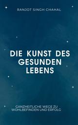 Icon image Die Kunst des gesunden Lebens: Ganzheitliche Wege zu Wohlbefinden und Erfolg