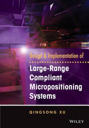Icon image Design and Implementation of Large-Range Compliant Micropositioning Systems
