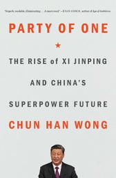 Icon image Party of One: The Rise of Xi Jinping and China's Superpower Future