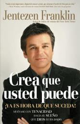Icon image Crea Que Usted Puede: ¡Ya es hora de que suceda! Muévase con tenacidad hacie el sueño que Dios le ha dado.