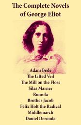 Icon image The Complete Novels of George Eliot: Adam Bede + The Lifted Veil + The Mill on the Floss + Silas Marner + Romola + Brother Jacob + Felix Holt the Radical + Middlemarch + Daniel Deronda