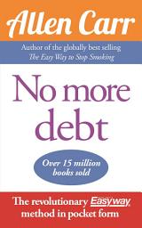 Icon image No More Debt: The revolutionary Allen Carr’s Easyway method in pocket form
