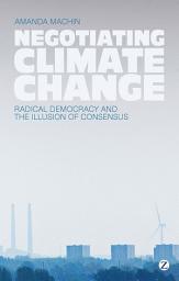 Icon image Negotiating Climate Change: Radical Democracy and the Illusion of Consensus