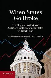 Icon image When States Go Broke: The Origins, Context, and Solutions for the American States in Fiscal Crisis
