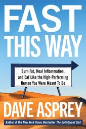Icon image Fast This Way: Burn Fat, Heal Inflammation, and Eat Like the High-Performing Human You Were Meant to Be