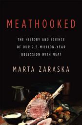 Icon image Meathooked: The History and Science of Our 2.5-Million-Year Obsession with Meat