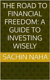Icon image The Road to Financial Freedom: A Guide to Investing Wisely