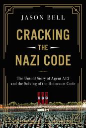 Icon image Cracking the Nazi Code: The Untold Story of Agent A12 and the Solving of the Holocaust Code