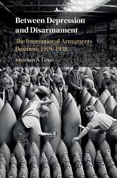 Icon image Between Depression and Disarmament: The International Armaments Business, 1919–1939