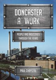 Icon image Doncaster at Work: People and Industries Through the Years