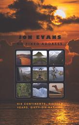 Icon image No Fixed Address: Six Continents, Sixteen Years, Sixty-Six Nations
