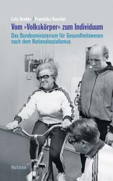 Icon image Vom "Volkskörper" zum Individuum: Das Bundesministerium für Gesundheitswesen nach dem Nationalsozialismus