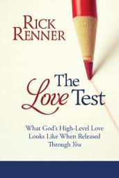 Icon image The Love Test: What God s High-Level Love Looks Like When Released Through You
