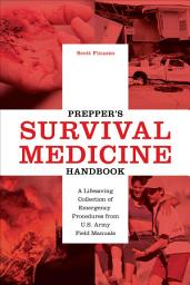 Icon image Prepper's Survival Medicine Handbook: A Lifesaving Collection of Emergency Procedures from U.S. Army Field Manuals