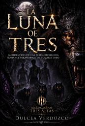 Icon image La Luna de Tres: La Redención De Una Pareja Rechazada Romance Paranormal De Hombres Lobo