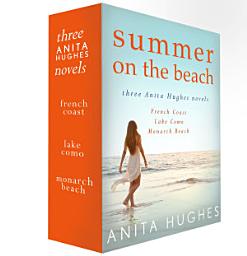 Icon image Summer on the Beach, Three Anita Hughes Novels: French Coast, Lake Como, and Monarch Beach