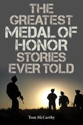 Icon image The Greatest Medal of Honor Stories Ever Told