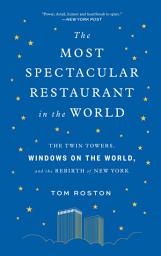 Icon image The Most Spectacular Restaurant in the World: The Twin Towers, Windows on the World, and the Rebirth of New York