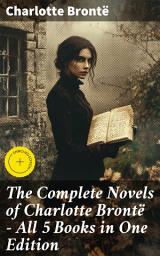 Icon image The Complete Novels of Charlotte Brontë – All 5 Books in One Edition: Enriched edition. Jane Eyre, Shirley, Villette, The Professor & Emma (unfinished)