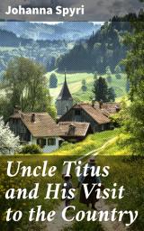Icon image Uncle Titus and His Visit to the Country: A Charming Swiss Countryside Adventure