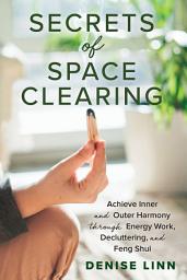 Icon image Secrets of Space Clearing: Achieve Inner and Outer Harmony through Energy Work, Decluttering, and Feng Shui