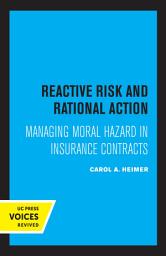 Icon image Reactive Risk and Rational Action: Managing Moral Hazard in Insurance Contracts