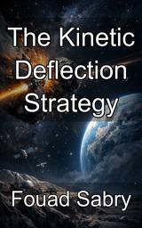 Icon image The Kinetic Deflection Strategy: Mastering Momentum Transfer to Protect Earth from Asteroid Impacts