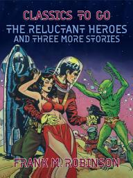 Icon image The Reluctant Heroes and Three More Stories: Restored Classics to Go Edition