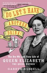 Icon image Do Let's Have Another Drink!: The Dry Wit and Fizzy Life of Queen Elizabeth the Queen Mother