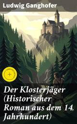 Icon image Der Klosterjäger (Historischer Roman aus dem 14. Jahrhundert): Bereicherte Ausgabe. Ein Klassiker des Heimatromans