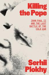 Icon image Killing the Pope: John Paul II and the Last Battle of the Cold War