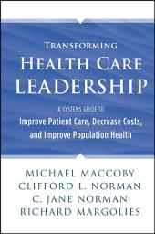 Icon image Transforming Health Care Leadership: A Systems Guide to Improve Patient Care, Decrease Costs, and Improve Population Health