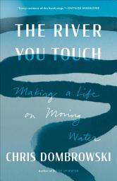 Icon image The River You Touch: Making a Life on Moving Water
