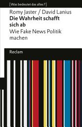 Icon image Die Wahrheit schafft sich ab: [Was bedeutet das alles?] – Wie Fake News Politik machen – Jaster, Romy – Lanius, David – Erläuterungen – Denkanstöße – Analyse, Ausgabe 2