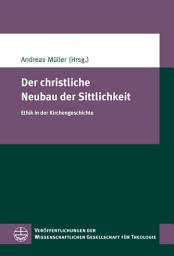 Icon image Der christliche Neubau der Sittlichkeit: Ethik in der Kirchengeschichte