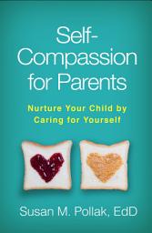 Icon image Self-Compassion for Parents: Nurture Your Child by Caring for Yourself