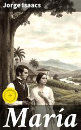 Icon image María: Edición enriquecida. Pasión y dolor en el Valle del Cauca: Amor y tragedia en la obra maestra de Jorge Isaacs