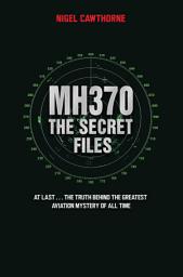 Icon image MH370 The Secret Files - At Last...The Truth Behind the Greatest Aviation Mystery of All Time