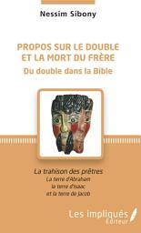 Icon image Propos sur le double et la mort du frère: La trahison des prêtres - La terre d'Abraham, la terre d'Isaac et la terre de Jacob