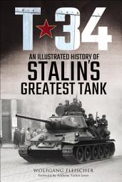 Icon image T-34: An Illustrated History of Stalin's Greatest Tank