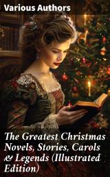 Icon image The Greatest Christmas Novels, Stories, Carols & Legends (Illustrated Edition): Silent Night, The Three Kings, The Gift of the Magi, A Christmas Carol, Little Lord Fauntleroy...