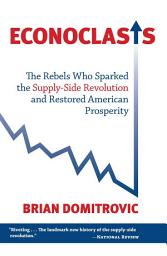 Icon image Econoclasts: The Rebels Who Sparked the Supply-Side Revolution and Restored American Prosperity