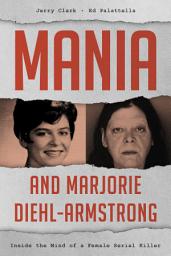 Icon image Mania and Marjorie Diehl-Armstrong: Inside the Mind of a Female Serial Killer