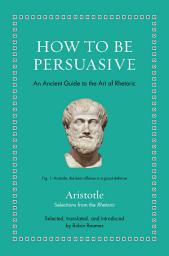 Icon image How to Be Persuasive: An Ancient Guide to the Art of Rhetoric
