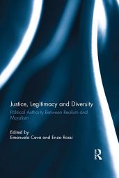 Icon image Justice, Legitimacy, and Diversity: Political Authority Between Realism and Moralism