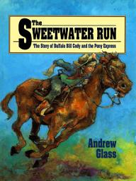 Icon image The Sweetwater Run: The Story of Buffalo Bill Cody and the Pony Express