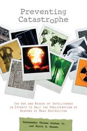 Icon image Preventing Catastrophe: The Use and Misuse of Intelligence in Efforts to Halt the Proliferation of Weapons of Mass Destruction