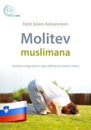 Icon image Molitev muslimana: Podrobna razlaga pravil in ciljev očiščenja ter molitve v islamu